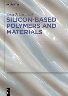 Jerzy J. Chrusciel: Silicon-based Polymers and Materials, Buch