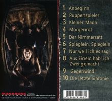 1. Anbeginn  
2. Puppenspieler  
3. Kleiner Mann  
4. Morgenrot  
5. Der Nimmersatt  
6. Spieglein, Spieglein  
7. Nur weil ich es sag'  
8. Aus Einem hab' ich Zwei gemacht  
9. Gegenwind  
10. Die letzte Sinfonie  

Eine Gruppe von fünf Menschen steht in einem Holzraum.