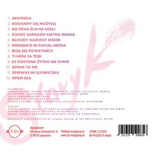 1. APATHEIA  
2. KOCHAMY SIĘ MUZYKĄ  
3. KO PEVA ZLO NE MISLI  
4. OJCIEC SARKAZM MATKA IRONIA  
5. BLOODY HARVEST MOON  
6. PRESENCE IN SOCIAL MEDIA  
7. BIJĄ SIĘ POWSTAŃCY  
8. TI MENI JA TEBI  
9. EJ DOSTOJNIE ŻYTKO SIE KIWI  
10. SPEAK TO ME  
11. ŚPIEWAJ IM SŁOWICZKU  
12. OPEN SEA  
  
SLAVYK IS:  
ŁUKASZ MALOK: DOUBLE BASS, MANDOLIN, GUITAR, GUITALELE, BANJO, XYLOPHONE, ACCORDION, VOCAL, GLOCKENSPIEL, BOWS  
JULIA LEWANDOWSKA: VOCAL  
ANA VRBAŠKI: VOCAL, STAGE PIANO  
MARKO DINJASKI: BODY PERCUSSION, VOCAL, RIKALO, XYLOPHONE  

GUESTS: SABINA LETNER: VOCAL (ŚPIEWAJ IM SŁOWICZKU, EJ, DOSTOJNIE ŻYTKO SIE KIWI)  
ANTONI MALOK: VOCAL (ŚPIEWAJ IM SŁOWICZKU)  
AMR EL ZANATY: PERCUSSION (APATHEIA, BIJĄ SIĘ POWSTAŃCY)  

RECORDED AND PRODUCED BY ŁUKASZ MALOK IN THE 𝑇𝑅𝐴𝑇 STUDIO, BYTOM.  

Logo von CPL Music und Kontaktinformationen am unteren Rand. Barcode rechts.
