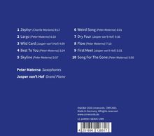 Trackliste: 
1. Zephyr 8:17 
2. Largo 6:10 
3. Wild Card 4:09 
4. Best To You 3:24 
5. Skyline 5:57 
6. Weird Song 6:01 
7. Dry Four 5:36 
8. Flow 7:10 
9. First Meet 5:33 
10. Song For The Gone 5:50 
Interpreten: Peter Materna (Saxophones), Jasper van’t Hof (Grand Piano). 
Hintergrund: Blau.