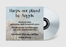 Adelheid Blovsky-Miller - Harps not played by Angels (Musikalische Erzählungen aus acht Jahrhunderten), CD