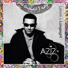 Text: "Lahore To Longsight" und "AZIZ". 
Schwarz-weiß Porträt eines Mannes mit Sonnenbrille; bunter floraler Rand.
