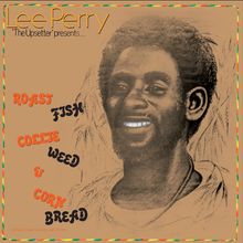 Texte: Lee Perry 'The Upsetter' presents... Roast Fish Collie Weed & Corn Bread. Illustration eines lachenden Mannes.