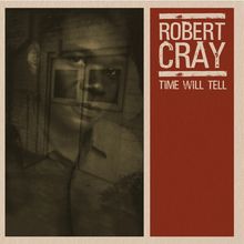 Links ein Porträt eines nachdenklichen Mannes, rechts der Text "Robert Cray, Time Will Tell" in weiß auf rot.