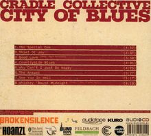 CRADLE COLLECTIVE CITY OF BLUES. Songliste: 1. The Special One (4:32), 2. Thief Of Joy (2:37), 3. Good Love (feat. Kurt Keinrath) (3:50), 4. Countryside Blues (4:01), 5. Why Can't I Just Be Happy (4:25), 6. The Answer (5:27), 7. See You In Hell (3:17), 8. Whiskey 'Round Midnight (feat. "Sir" Oliver Mally) (4:19). Darunter befinden sich Logos.