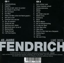 CD 1: 16 Titel wie "Zweierbeziehung". CD 2: 18 Titel wie "Kein schöner Land". "45 Jahre Fendrich Live 2025".