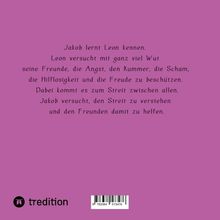Jakob lernt Leon kennen. Leon versucht, seine Freunde mit Wut zu schützen, was zu Streit führt. Jakob will helfen.