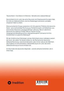 Titel: "Deutschland - Eine Nation im Dilemma - Beinahe eine Liebeserklärung".  
Essays analysieren deutsche Seele: Perfektionismus, Selbsthass.  
Buch über Abgründe und Schönheit.  
Verlag: tredition.