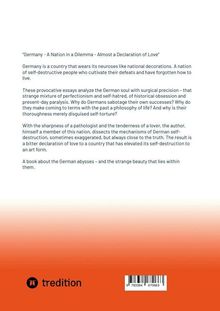 "Germany - A Nation in a Dilemma - Almost a Declaration of Love."  
Essays über Perfektionismus, Selbstzerstörung, und das deutsche Wesen.  
Unten links das Logo: tredition. Oranger Hintergrund.