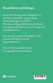 Text: "Braune Butter im Kühlregal. Es ist oft schwerer, das Alltägliche zu meistern, als große, wegweisende Entscheidungen zu treffen. Mit dem richtigen Blickwinkel erkennt man jedoch das Schöne, das Traurige und auch das Heitere. Die Autorin wurde 1957 geboren. Sie arbeitete 40 Jahre lang als Deutschlehrerin. Dies ist ihre nunmehr vierte Kurzgeschichtensammlung." Grüner Hintergrund, unten links ein rundes Logo.