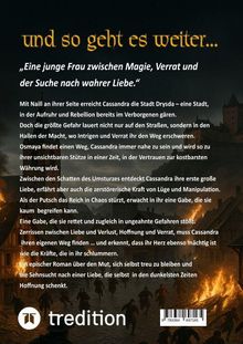 „Und so geht es weiter...“


„Eine junge Frau zwischen Magie, Verrat und der Suche nach wahrer Liebe.“ 

Darunter ein Text über Cassandra, Naill und ihre Abenteuer in der Stadt. 

Unten links ein weißes Logo: „tredition“. 

Der Hintergrund zeigt brennende Gebäude.