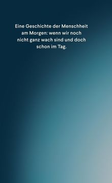 Text: "Eine Geschichte der Menschheit am Morgen: wenn wir noch nicht ganz wach sind und doch schon im Tag." Hintergrund: Blau.