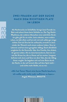 Zwei Frauen suchen den richtigen Platz im Leben. Janis arbeitet nachts im Schlaflabor, Sina ist Lehrerin mit geregeltem Alltag. Sie durchbrechen ihre Routinen und begeben sich auf eine nächtliche Reise voller Herausforderungen. Zitat: „Mir hat Tamar Noort eine kurze Nacht beschert, ich wollte echt nicht mehr aufhören zu lesen.“ Angela Wittmann, BRIGITTE. Links ist das rororo-Logo.