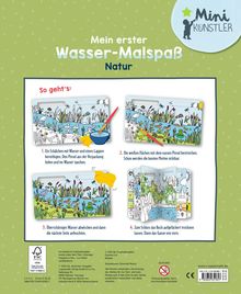 **So geht's:**  
1. Ein Schälchen Wasser und Lappen bereitlegen. Pinsel eintauchen.  
2. Weiße Flächen mit nassem Pinsel bestreichen.  
3. Wasser abwischen, nächste Seite anfeuchten.  
4. Buch trocknen lassen. Neuanfang.  
"Mein erster Wasser-Malspaß Natur" steht oben.  
Rechts oben Logo: "Mini Künstler".  