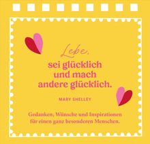 "Lebe, sei glücklich und mach andere glücklich. - Mary Shelley" steht auf gelbem Hintergrund mit pinken Herzen.