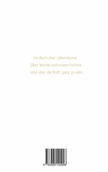 Ein Buch über Lebenskunst. Über Würde und innere Freiheit. Und über die Kraft, ganz zu sein. Unten ein Barcode.