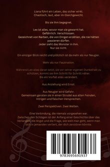 Text:
Liana führt ein Leben, das sicher wirkt.
Bis sie ihm begegnet.
Lex ist alles, wovor man sie gewarnt hat.
Jeder sieht das Monster in ihm. Nur sie nicht.
ISBN: 9783695691937

Hintergrund in Rot- und Brauntönen mit Notenlinien.