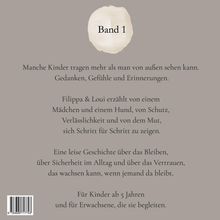 Text: "Band 1. Manche Kinder tragen mehr als man von außen sehen kann. Gedanken, Gefühle und Erinnerungen. Filippa & Loui erzählt von einem Mädchen und einem Hund, von Schutz, Verlässlichkeit und von dem Mut, sich Schritt für Schritt zu zeigen. Eine leise Geschichte über das Bleiben, über Sicherheit im Alltag und über das Vertrauen, das wachsen kann, wenn jemand da bleibt. Für Kinder ab 5 Jahren und für Erwachsene, die sie begleiten."

Ein einfacher, hellbrauner Hintergrund.