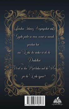 Zwischen Schmerz, Vergangenheit und Gefahr findet sie eine Liebe, die stärker als die Dunkelheit ist. Wird sie den Mut haben? 

Ornamentaler Rahmen mit goldenen Verzierungen. Unten rechts ein Logobild einer Herzlinie und eines Buches. Barcode darunter.