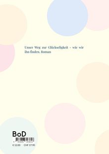 "Unser Weg zur Glückseligkeit - wie wir ihn finden. Roman" vor pastellfarbenem Hintergrund mit großen Kreisen.