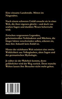Eine einsame Landstraße. Mitten im Nirgendwo. Nach einem Unfall, erwacht sie in altertümlicher Welt, beherrscht von Sagen.