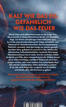 "KALT WIE DAS EIS, GEFÄHRLICH WIE DAS FEUER. Der temporeiche und hoch spannende Auftakt der Island-Thriller-Reihe." 

Ein dramatischer Hintergrund aus Lava und Eis ergänzt den Text.