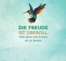 Text: "DIE FREUDE IST ÜBERALL. Man muss nur lernen, sie zu fassen." Illustration eines Kolibris auf türkisfarbenem Hintergrund.