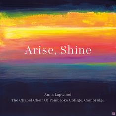 "Arise, Shine", Anna Lapwood, The Chapel Choir Of Pembroke College, Cambridge. Bunte horizontale Streifen in leuchtenden Farben.