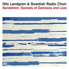 Nils Landgren & Swedish Radio Choir: Sandström: Sonnets Of Darkness And Love, CD