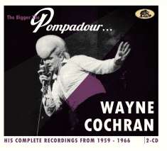Wayne Cochran: The Bigger The Pompadour …. - His Complete Recordings From 1959 - 1966, CD