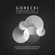 Text: GÓRECKI SYMPHONY NO. 3, Symphony of Sorrowful Songs, Lisa Gerrard & GENESIS ORCHESTRA, Conducted by Yordan Kamdzhalov.  
Graue Kreise auf schwarzem Hintergrund.