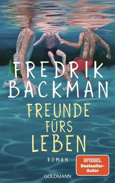 Text: "FREDRIK BACKMAN FREUNDE FÜRS LEBEN ROMAN". Drei Menschen unter Wasser, die sich an den Händen halten.