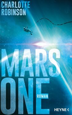 „CHARLOTTE ROBINSON MARS ONE ROMAN HEYNE“ in großen Buchstaben. Astronaut schwebt im All vor einem Planeten.