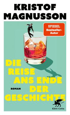 "Kristof Magnusson, DIE REISE ANS ENDE DER GESCHICHTE. Illustration: Person auf einem Glas mit Cocktail und Orangenscheiben."