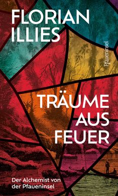 "FLORIAN ILLIES, TRÄUME AUS FEUER, Der Alchemist von der Pfaueninsel." Bunte Mosaikoptik, Wald-Illustrationen.