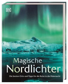 „Magische Nordlichter. Die besten Orte und Tipps für die Reise in die Polarnacht.“ Nordlichter über schneebedeckten Bergen.