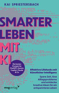Titel: "Smarter leben mit KI". Effektive Lifehacks, um Alltagsprobleme zu lösen. Autor: Kai Spriestersbach. Farbiges Design.