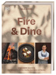 "Fire & Dine" von Nils Jorra. Draußen Kochen: 130 Rezepte. Bilder von Feuer, Essen und einem Mann in Schürze.