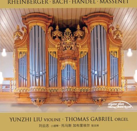 RHEINBERGER · BACH · HANDEL · MASSENET. YUNZHI LIU Violine · THOMAS GABRIEL Orgel. Prächtige Orgel mit kunstvollen Holzverzierungen.