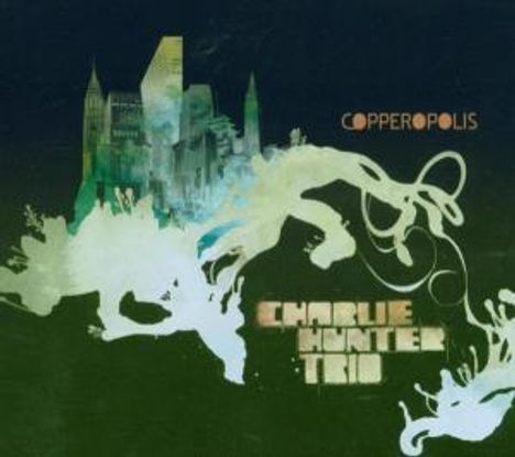 Charlie Hunter (geb. 1967): Copperopolis, CD