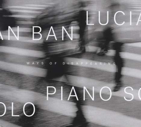 Lucian Ban (geb. 1969): Ways Of Disappearing, CD