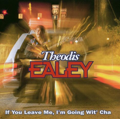 Theodis Ealey: If You Leave Me, I'm Going Wit' Cha, CD