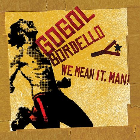 "Gogol Bordello", "We Mean It, Man!" in roter Schrift auf gelbem Hintergrund. Links Silhouette einer Person in Bewegung.