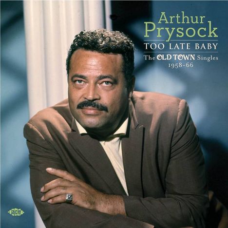 Arthur Prysock: Too Late Baby: The Old Town Singles 1958-66, CD