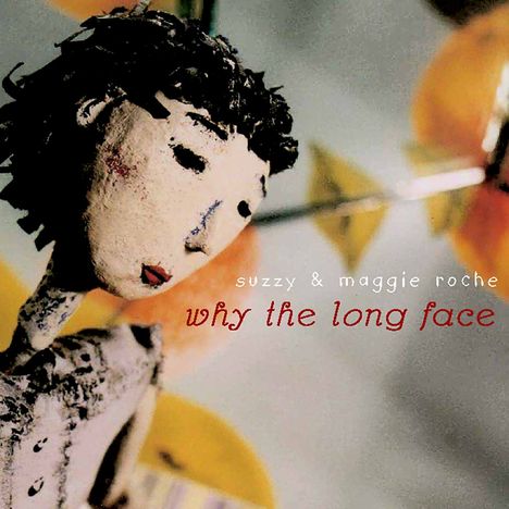 Suzzy Roche &amp; Maggie: Why The Long Face, CD