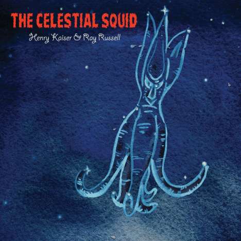 Henry Kaiser &amp; Ray Russell: The Celestial Squid, CD