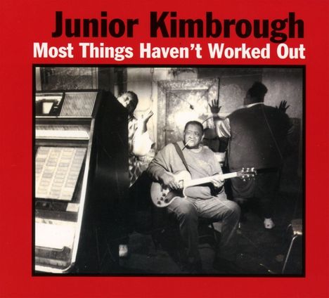 Junior Kimbrough: Most Things Haven't Worked Out, CD