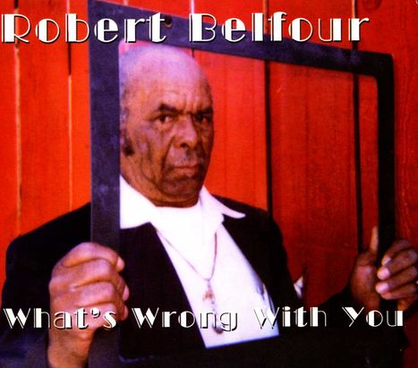 Robert Belfour: What's Wrong With You, CD