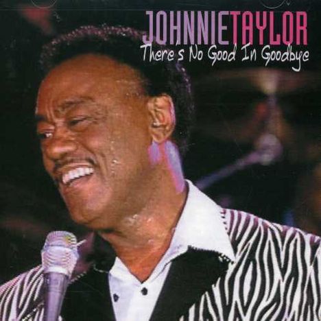 Johnnie Taylor: There's No Good In Goodbye, CD
