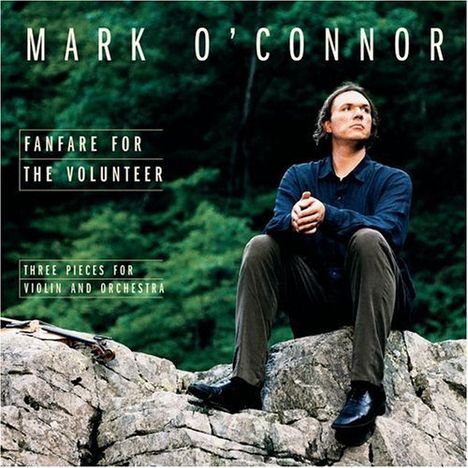 Mark O'Connor (geb. 1962): Fanfare for the Volunteer, CD